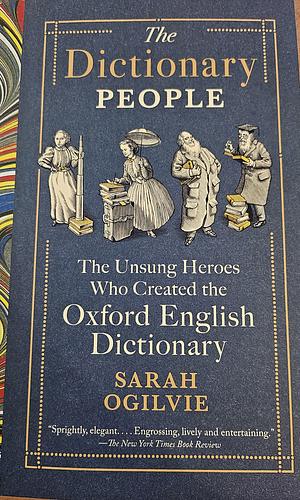 The Dictionary People: The Unsung Heroes Who Created the Oxford English Dictionary by Sarah Ogilvie