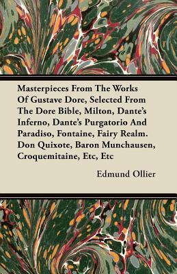 Masterpieces From The Works Of Gustave Dore, Selected From The Dore Bible, Milton, Dante's Inferno, Dante's Purgatorio And Paradiso, Fontaine, Fairy Realm. Don Quixote, Baron Munchausen, Croquemitaine, Etc, Etc by Edmund Ollier