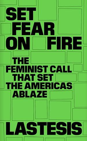 Set Fear on Fire: The Feminist Call that Set South America Ablaze by LasTesis