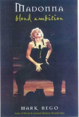 Madonna: Blonde Ambition by Mark Bego
