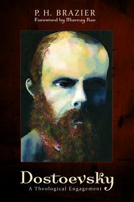 Dostoevsky: A Theological Engagement by P. H. Brazier