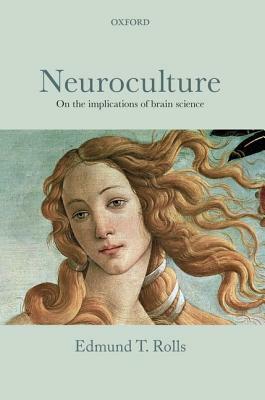 Neuroculture: On the Implications of Brain Science by Edmund T. Rolls
