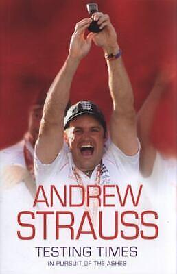 Testing Times: In Pursuit of the Ashes by Andrew Strauss