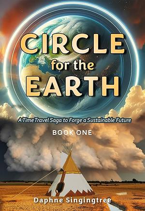 Circle for the Earth: A Time Travel Saga to Forge a Sustainable Future by Daphne Singingtree