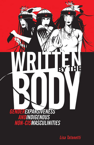 Written by the Body: Gender Expansiveness and Indigenous Non-Cis Masculinities by Lisa Tatonetti