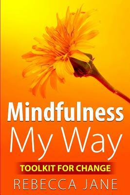 Mindfulness My Way: Toolkit for change by Rebecca Jane