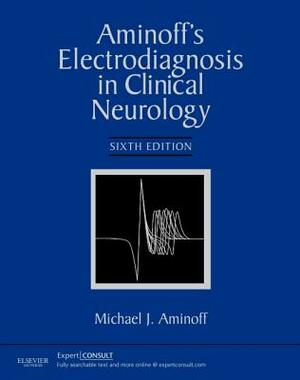Aminoff's Electrodiagnosis in Clinical Neurology by Michael J. Aminoff