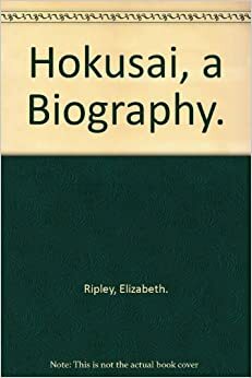 Hokusai, a Biography by Elizabeth Ripley