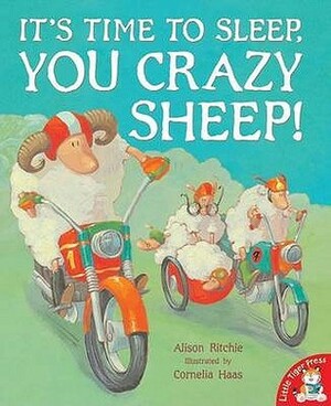 It's Time to Sleep, You Crazy Sheep! by Alison Ritchie, Cornelia Haas