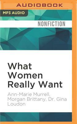 What Women Really Want by Ann-Marie Murrell, Morgan Brittany, Gina Loudon