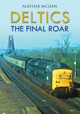 Deltics: The Final Roar by Alastair McLean