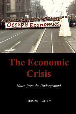 The Economic Crisis: Notes from the Underground by Thomas I. Palley