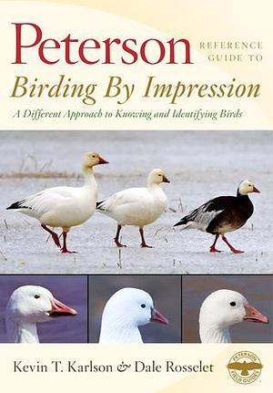 Peterson Reference Guide To Birding By Impression: A Different Approach to Knowing and Identifying Birds by Dale Rosselet, Kevin T. Karlson, Kevin T. Karlson