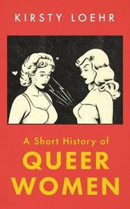 A Short History of Queer Women by Kirsty Loehr