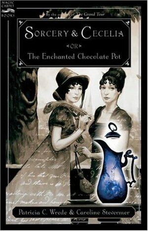 Sorcery and Cecelia or The Enchanted Chocolate Pot by Patricia C. Wrede, Caroline Stevermer