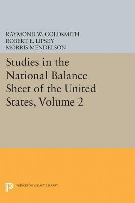 Studies in the National Balance Sheet of the United States, Volume 2 by M. Mendelson, Raymond William Goldsmith, Robert E. Lipsey