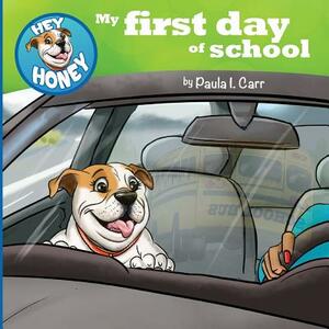 Hey Honey: My First Day of School by Paula I. Carr