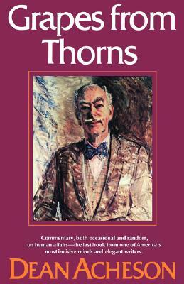 Grapes from Thorns by Dean Acheson