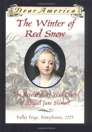 The Winter of Red Snow: The Revolutionary War Diary of Abigail Jane Stewart, Valley Forge, Pennsylvania, 1777 by Kristiana Gregory