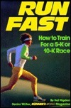 Run Fast: How to Train for a 5-K or 10-K Race by Hal Higdon
