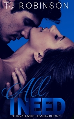 All I Need: A Valentine Family Novel (Book 2) by T. J. Robinson