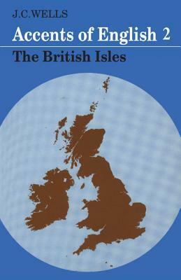 Accents of English 2 : The British Isles by J.C. Wells