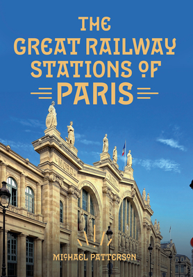 The Great Railway Stations of Paris by Michael Patterson