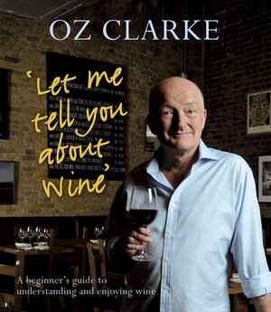 Let Me Tell You About Wine: Beginner's Guide to Understanding and Enjoyi ng Wine by Oz Clarke