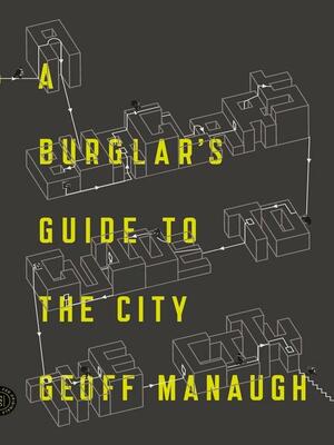 A Burglar's Guide to the City by Geoff Manaugh