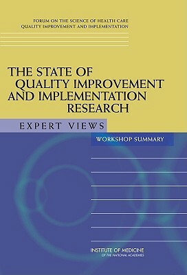 The State of Quality Improvement and Implementation Research: Expert Views: Workshop Summary by Board on Health Care Services, Institute of Medicine, Forum on the Science of Health Care Qual