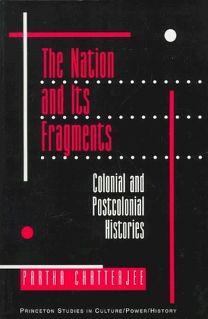 The Nation & Its Fragments: Colonial & Postcolonial Histories by Partha Chatterjee