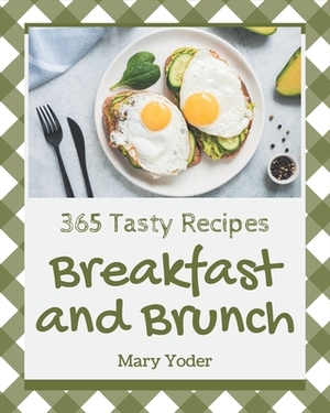 365 Tasty Breakfast and Brunch Recipes: Explore Breakfast and Brunch Cookbook NOW! by Mary Yoder