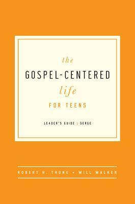 The Gospel-Centered Life for Teens (Leader's Guide) (Leader's Guide) (Leader's Guide) (Leader's Guide) by Robert H. Thune, Will Walker