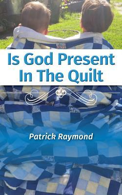 Is God Present in the Quilt? by Patrick Raymond