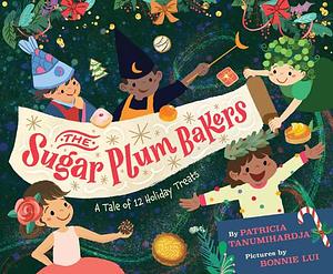 The Sugar Plum Bakers: And the 12 Holiday Treats by Bonnie Lui, Pat Tanumihardja