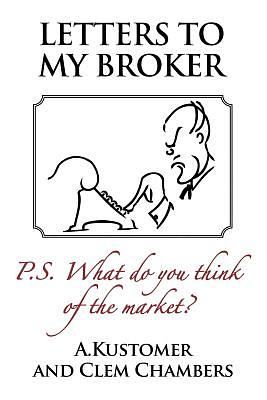 Letters to My Broker: P.S. What Do You Think of the Market by Clem Chambers