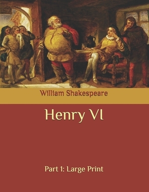 Henry VI: Part 1: Large Print by William Shakespeare