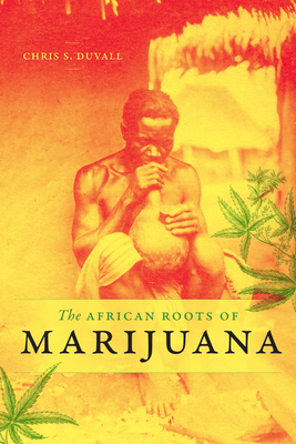 The African Roots of Marijuana by Chris S. Duvall