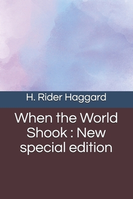 When the World Shook: New special edition by H. Rider Haggard