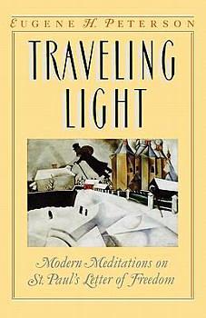 Traveling Light: Modern Meditations on St. Paul's Letter of Freedom by Eugene H. Peterson