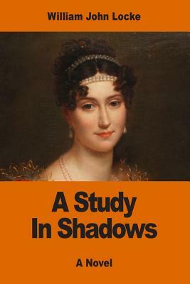 A Study In Shadows by William John Locke