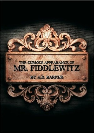 The Curious Appearance of Mr. Fiddlewitz by A.D. Barker