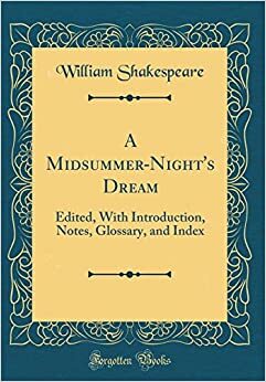 A Midsummer-Night's Dream: Edited, with Introduction, Notes, Glossary, and Index by William Shakespeare