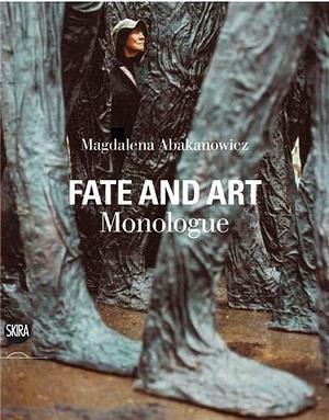 Fate and Art: Monologue by Magdalena Abakanowicz