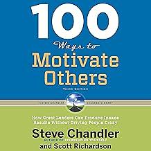 100 Ways to Motivate Others: How Great Leaders Can Produce Insane Results Without Driving People Crazy by Steve Chandler, Scott Richardson