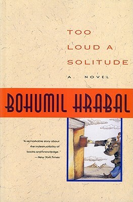 Too Loud a Solitude by Bohumil Hrabal