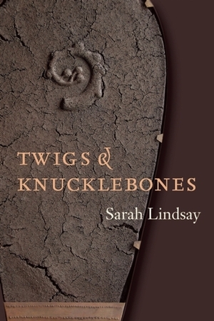 Twigs and Knucklebones by Sarah Lindsay