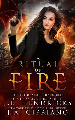 A Ritual of Fire: An FBI Dragon Shifter Adventure by J. L. Hendricks, J. A. Cipriano