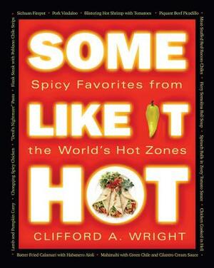 Some Like It Hot: Spicy Favorites from the World's Hot Zones by Clifford Wright