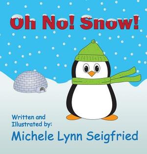 Oh No! Snow! by Michele Lynn Seigfried